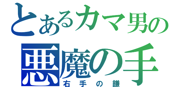 とあるカマ男の悪魔の手（右手の鎌）