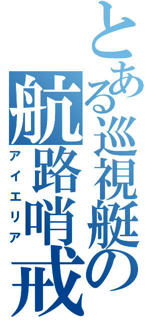 とある巡視艇の航路哨戒（アイエリア）