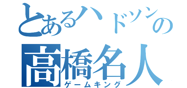 とあるハドソンの高橋名人（ゲームキング）