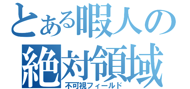 とある暇人の絶対領域（不可視フィールド）