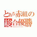 とある赤組の総合優勝（Ｃｏｎｇｒａｔｕｌａｔｉｏｎｓ！！）