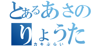 とあるあさのりょうた（カキぷらい）