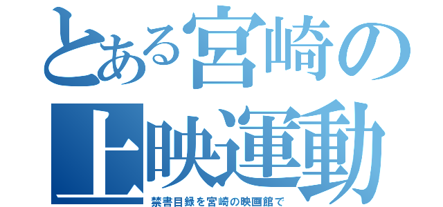 とある宮崎の上映運動（禁書目録を宮崎の映画館で）