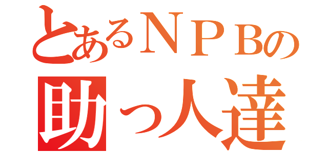 とあるＮＰＢの助っ人達（）