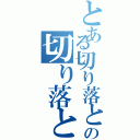 とある切り落としの切り落とし（）