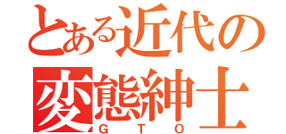 とある近代の変態紳士（ＧＴＯ）