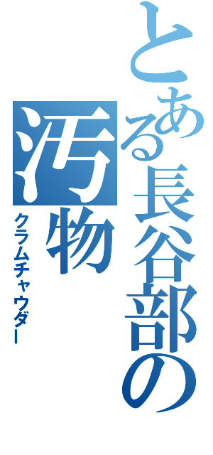 とある長谷部の汚物（クラムチャウダー）