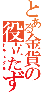 とある金貨の役立たずⅡ（トラメダル）