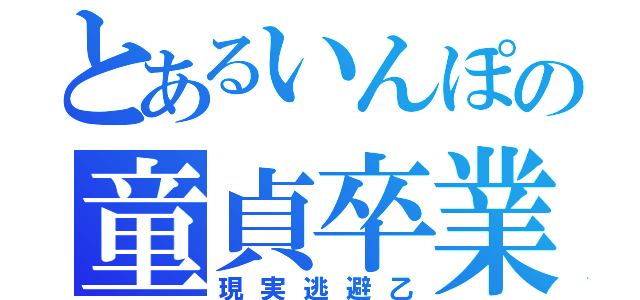 とあるいんぽの童貞卒業（現実逃避乙）