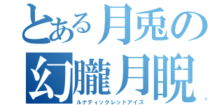 とある月兎の幻朧月睨（ルナティックレッドアイズ）