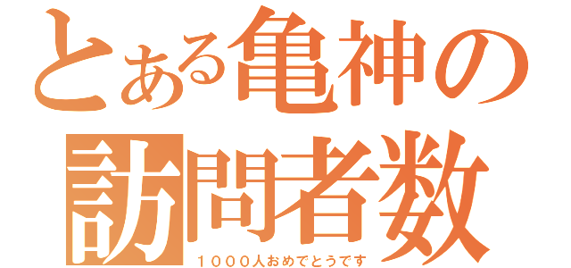 とある亀神の訪問者数（１０００人おめでとうです）