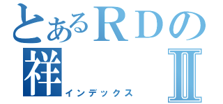 とあるＲＤの祥Ⅱ（インデックス）