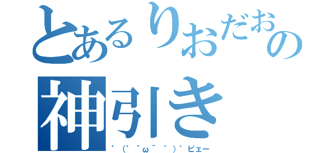 とあるりおだおーの神引き（゜（゜｀ω´ ゜）゜ピェー）