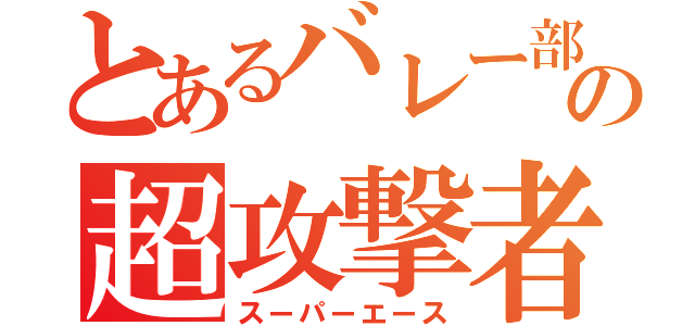 とあるバレー部の超攻撃者（スーパーエース）