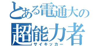 とある電通大の超能力者（サイキッカー）