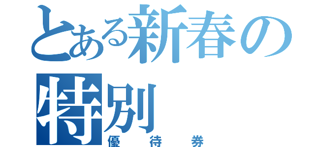 とある新春の特別（優待券）