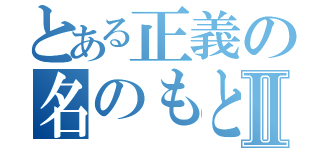 とある正義の名のもとにⅡ（）