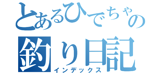 とあるひでちゃの釣り日記（インデックス）