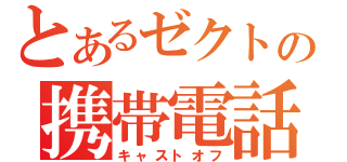 とあるゼクトの携帯電話（キャストオフ）