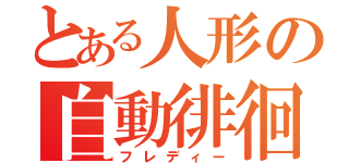 とある人形の自動徘徊（フレディー）