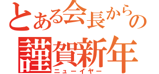 とある会長からの謹賀新年（ニューイヤー）