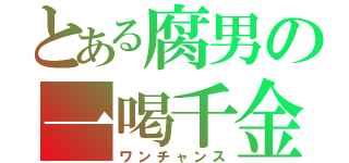 とある腐男の一喝千金（ワンチャンス）