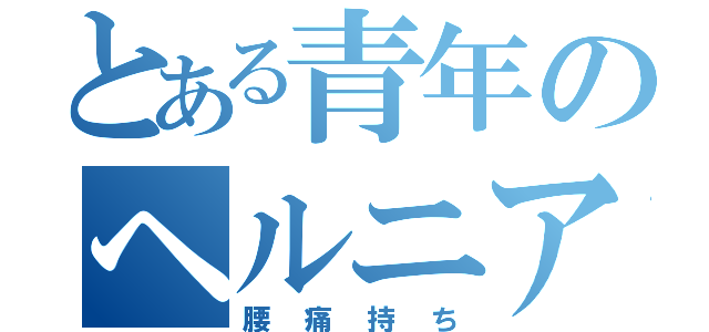 とある青年のヘルニア（腰痛持ち）