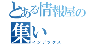 とある情報屋の集い（インデックス）