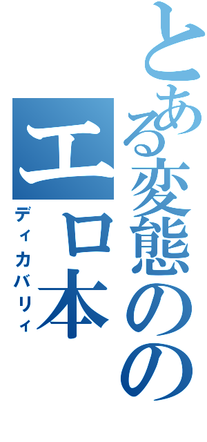 とある変態ののエロ本（ディカバリィ）