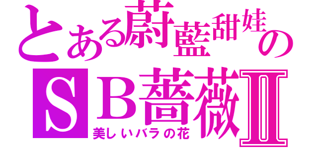 とある蔚藍甜娃のＳＢ薔薇Ⅱ（美しいバラの花）