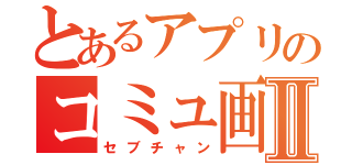 とあるアプリのコミュ画面Ⅱ（セブチャン）