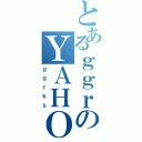 とあるｇｇｒのＹＡＨＯＯ（ｇｇｒｋｓ）