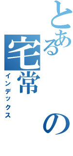 とあるの宅常（インデックス）