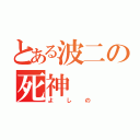 とある波二の死神（よしの）