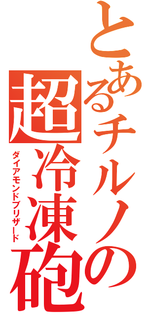 とあるチルノの超冷凍砲（ダイアモンドブリザード）