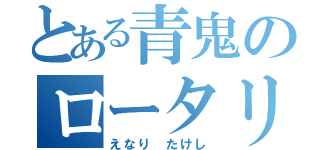 とある青鬼のロータリー生活（えなり たけし）