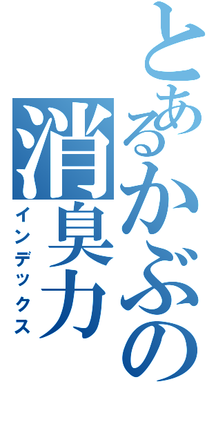 とあるかぶの消臭力（インデックス）