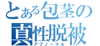 とある包茎の真性脱被（アブノーマル）