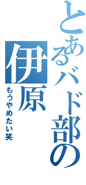 とあるバド部の伊原（もうやめたい笑）