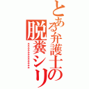 とある弁護士の脱糞シリーズ（ああああああああああああ）