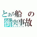 とある船の衝突事故（タイタニック）