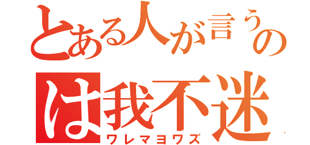 とある人が言うのは我不迷（ワレマヨワズ）