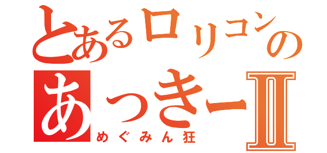 とあるロリコンのあっきーⅡ（めぐみん狂）