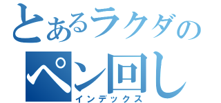 とあるラクダのペン回し（インデックス）