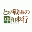 とある戦場の平和歩行（ピースウォーカー）