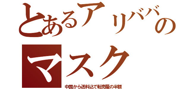 とあるアリババのマスク（中国から送料込で転売屋の半額）