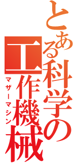 とある科学の工作機械（マザーマシン）