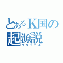 とあるＫ国の起源説（ウリジナル）