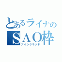 とあるライナのＳＡＯ枠（アインクラッド）