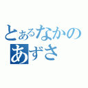 とあるなかのあずさ（）